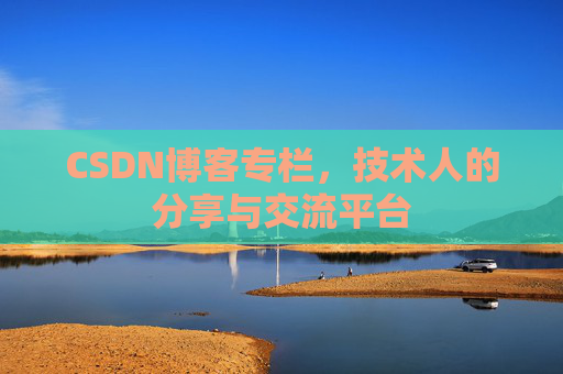 CSDN博客专栏，技术人的分享与交流平台
